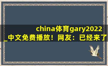 china体育gary2022_中文免费播放！网友：已经来了不少,美团外卖小哥全套搞笑视频